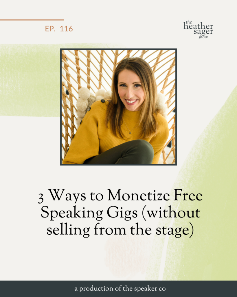 Episode 116 The Heather Sager Show 3 Ways to Monetize Free Speaking Gigs (without selling from the stage)